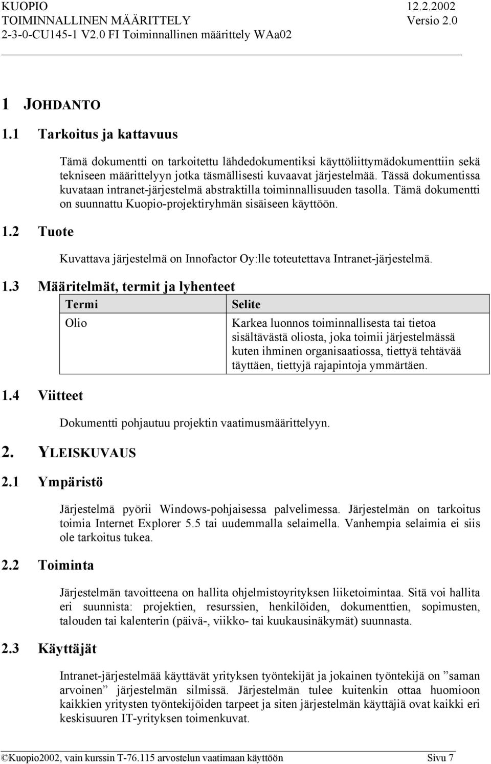 Kuvattava järjestelmä on Innofactor Oy:lle toteutettava Intranet-järjestelmä. 1.3 Määritelmät, termit ja lyhenteet Termi Selite Olio 1.4 Viitteet Dokumentti pohjautuu projektin vaatimusmäärittelyyn.