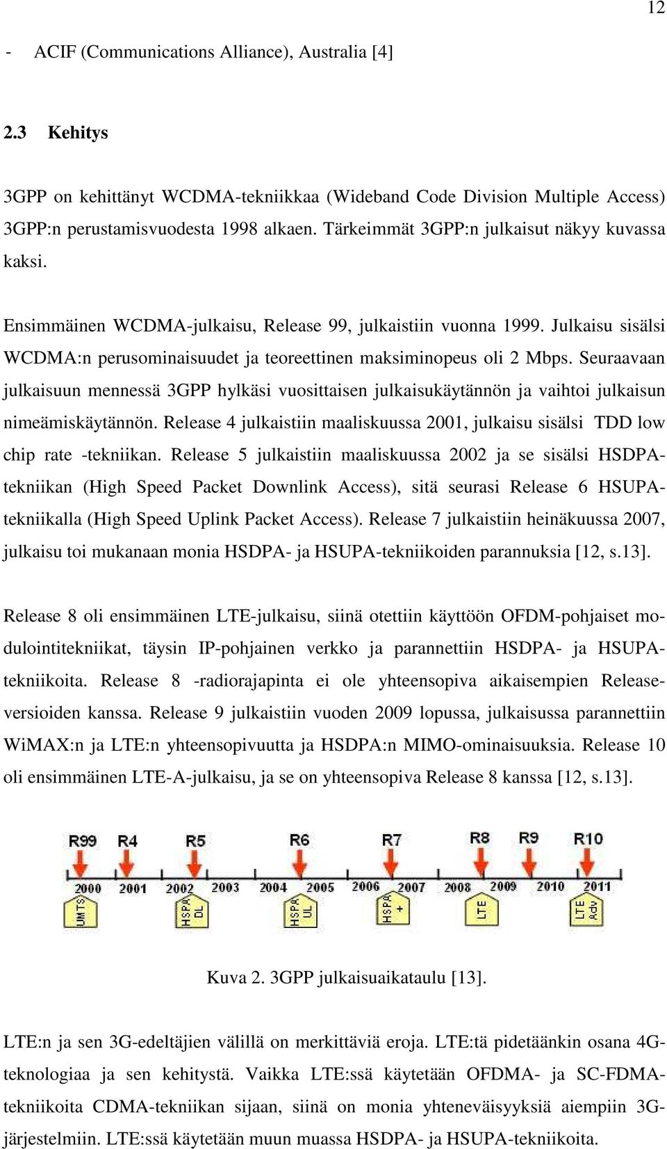 Seuraavaan julkaisuun mennessä 3GPP hylkäsi vuosittaisen julkaisukäytännön ja vaihtoi julkaisun nimeämiskäytännön.