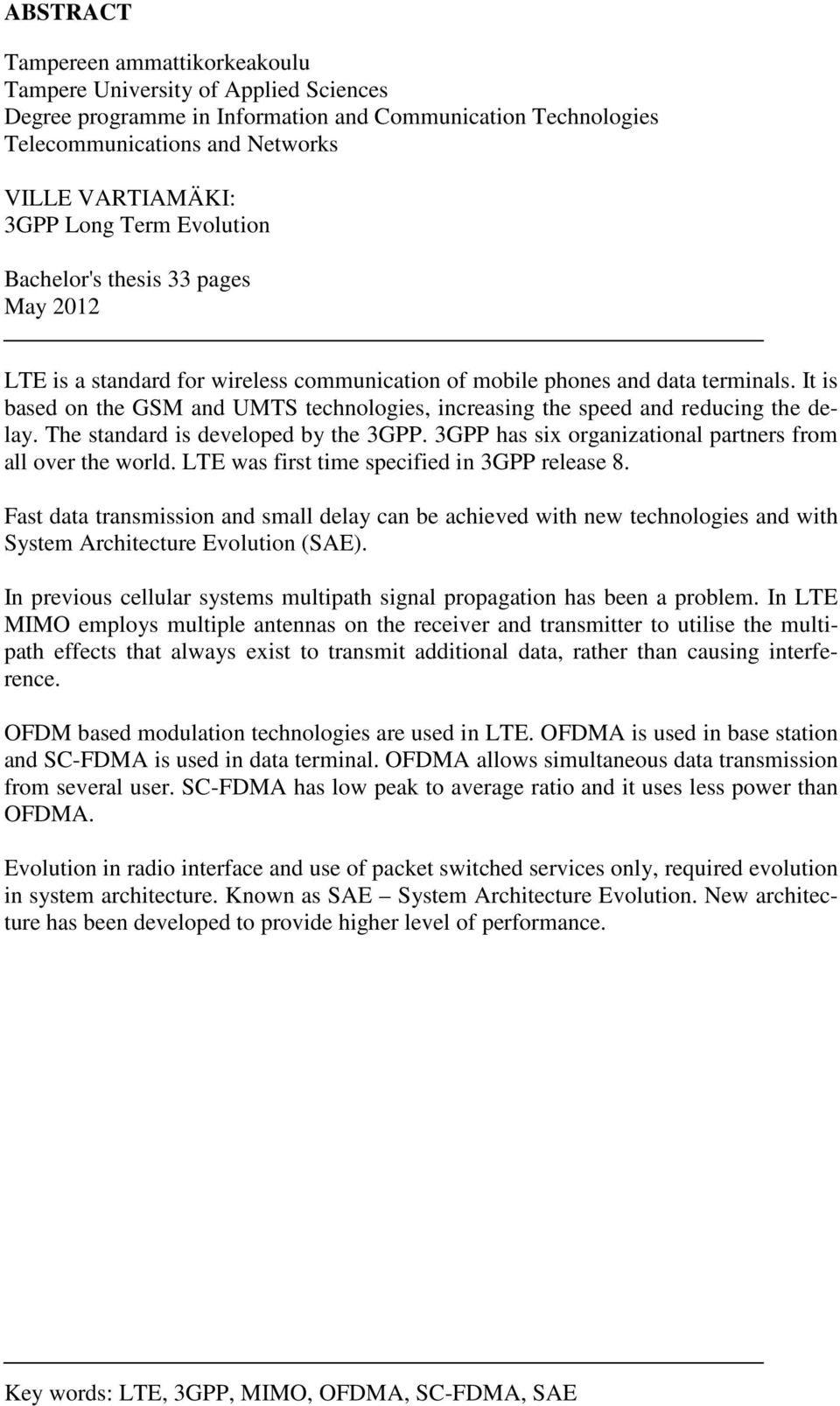 It is based on the GSM and UMTS technologies, increasing the speed and reducing the delay. The standard is developed by the 3GPP. 3GPP has six organizational partners from all over the world.