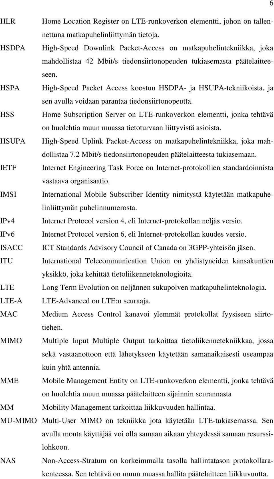 HSPA High-Speed Packet Access koostuu HSDPA- ja HSUPA-tekniikoista, ja sen avulla voidaan parantaa tiedonsiirtonopeutta.