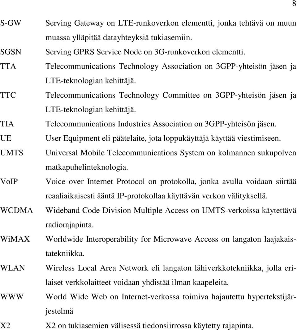 Telecommunications Technology Committee on 3GPP-yhteisön jäsen ja LTE-teknologian kehittäjä. Telecommunications Industries Association on 3GPP-yhteisön jäsen.