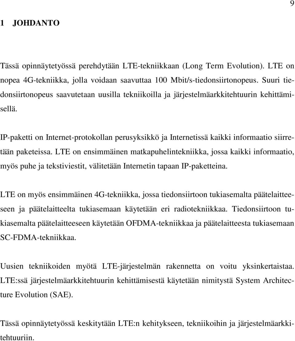 IP-paketti on Internet-protokollan perusyksikkö ja Internetissä kaikki informaatio siirretään paketeissa.