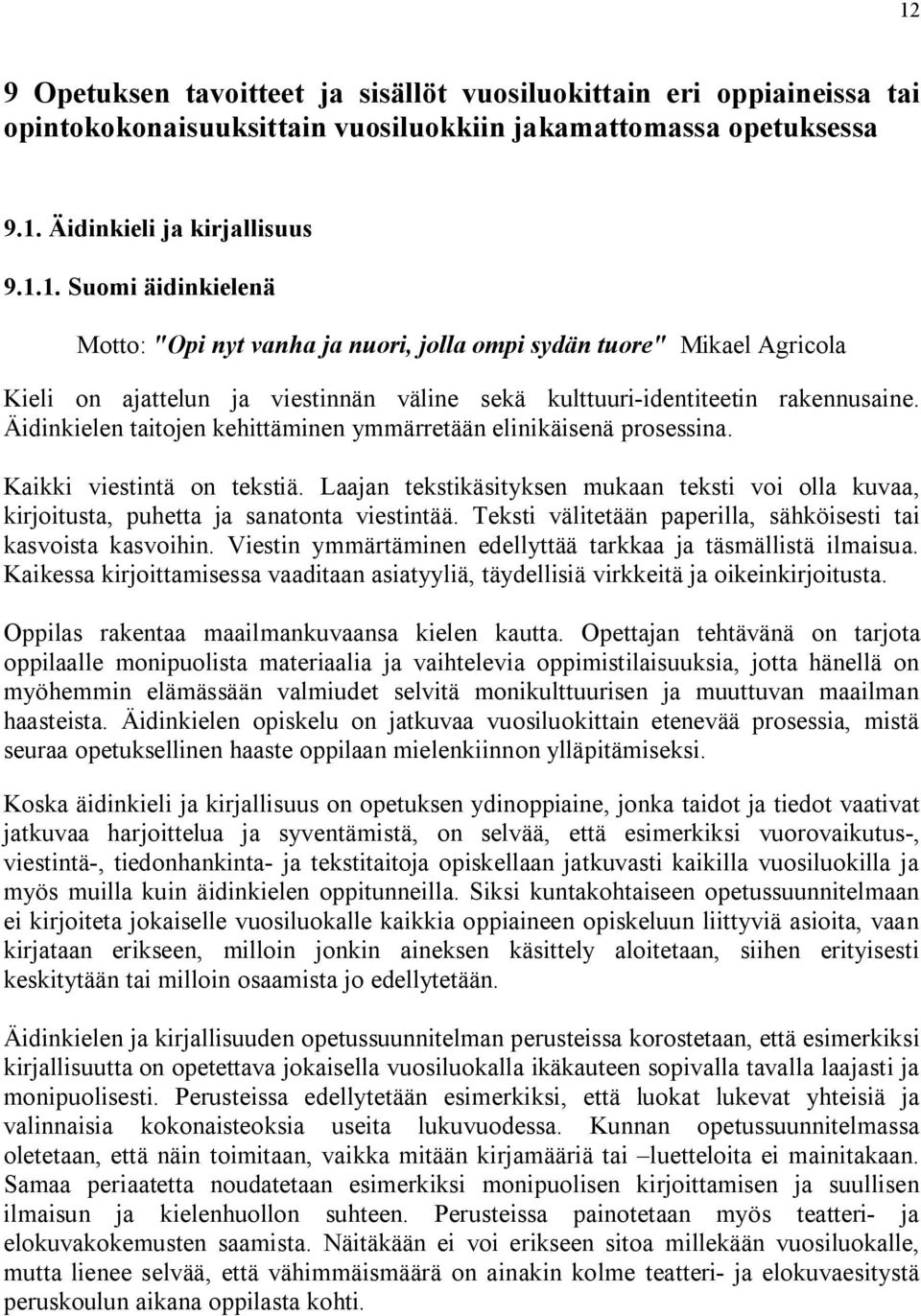 Teksti välitetään paperilla, sähköisesti tai kasvoista kasvoihin. Viestin ymmärtäminen edellyttää tarkkaa ja täsmällistä ilmaisua.