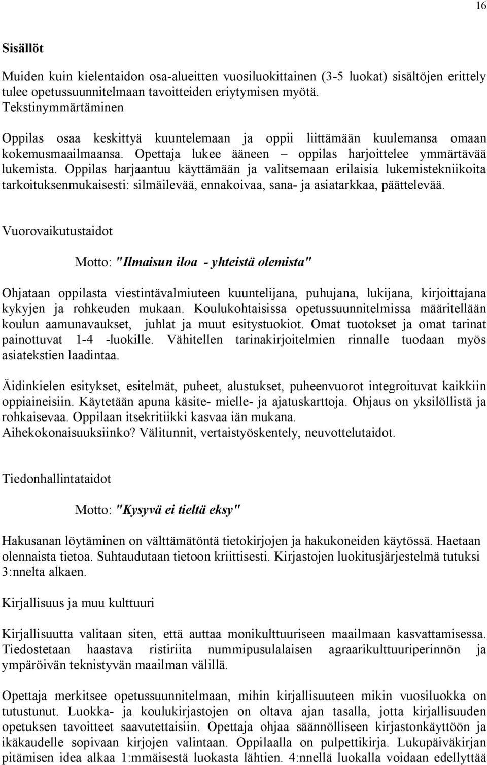 Oppilas harjaantuu käyttämään ja valitsemaan erilaisia lukemistekniikoita tarkoituksenmukaisesti: silmäilevää, ennakoivaa, sana- ja asiatarkkaa, päättelevää.