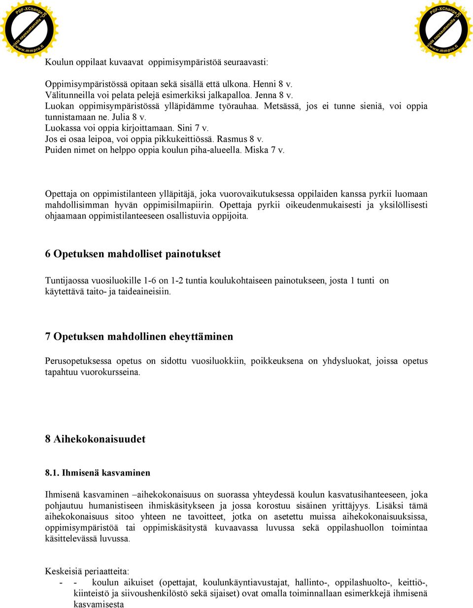 Luokan oppimisympäristössä ylläpidämme työrauhaa. Metsässä, jos ei tunne sieniä, voi oppia tunnistamaan ne. Julia 8 v. Luokassa voi oppia kirjoittamaan. Sini 7 v.