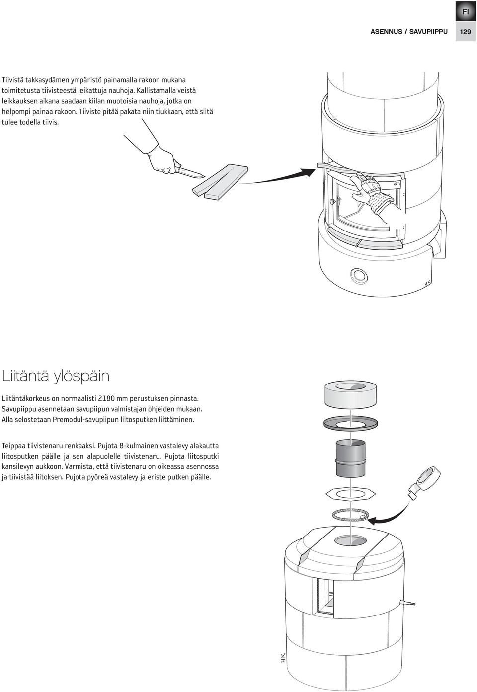 Liitäntä ylöspäin Liitäntäkorkeus on normaalisti 2180 mm perustuksen pinnasta. Savupiippu asennetaan savupiipun valmistajan ohjeiden mukaan.