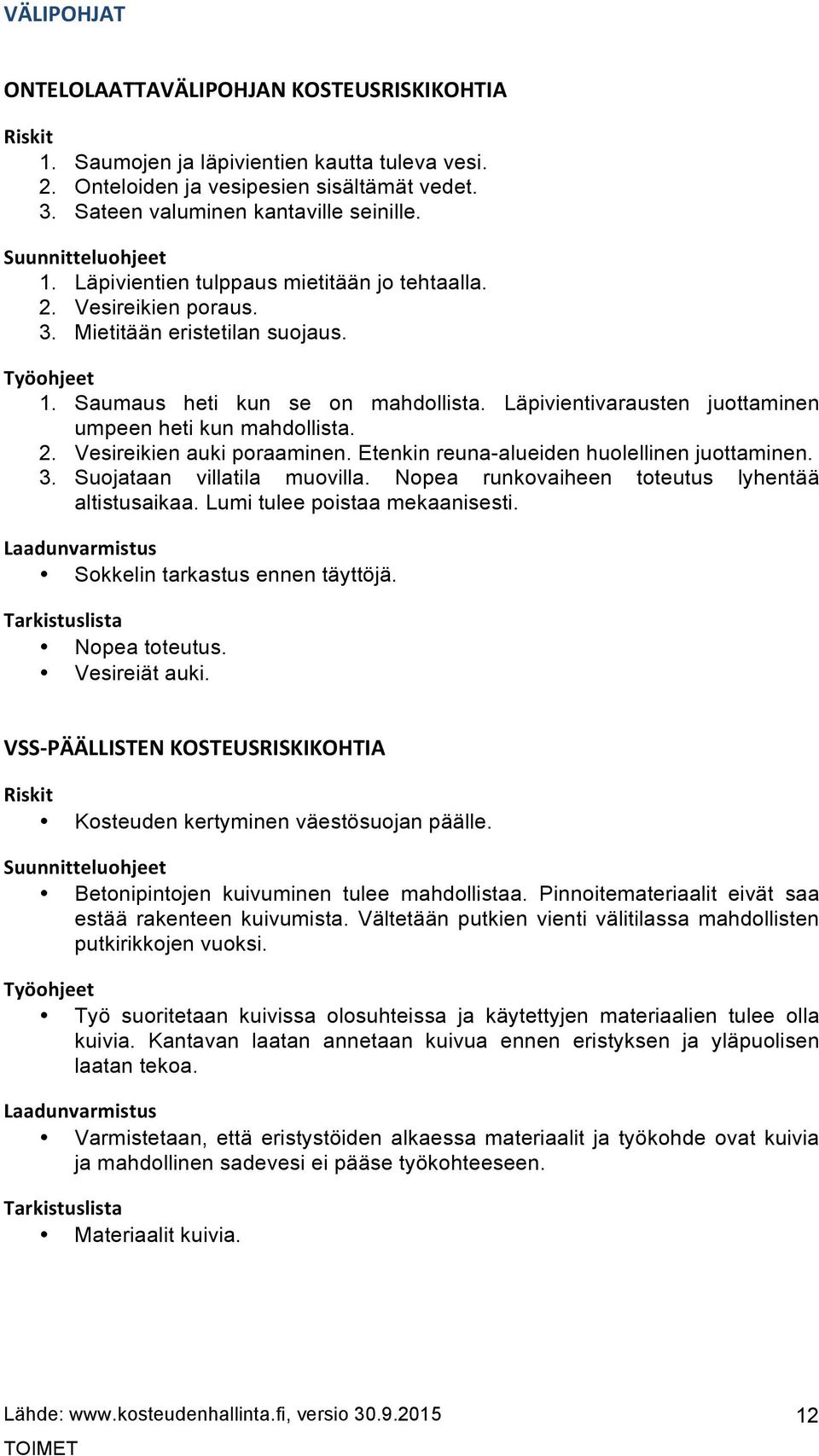 Etenkin reuna-alueiden huolellinen juottaminen. 3. Suojataan villatila muovilla. Nopea runkovaiheen toteutus lyhentää altistusaikaa. Lumi tulee poistaa mekaanisesti. Sokkelin tarkastus ennen täyttöjä.