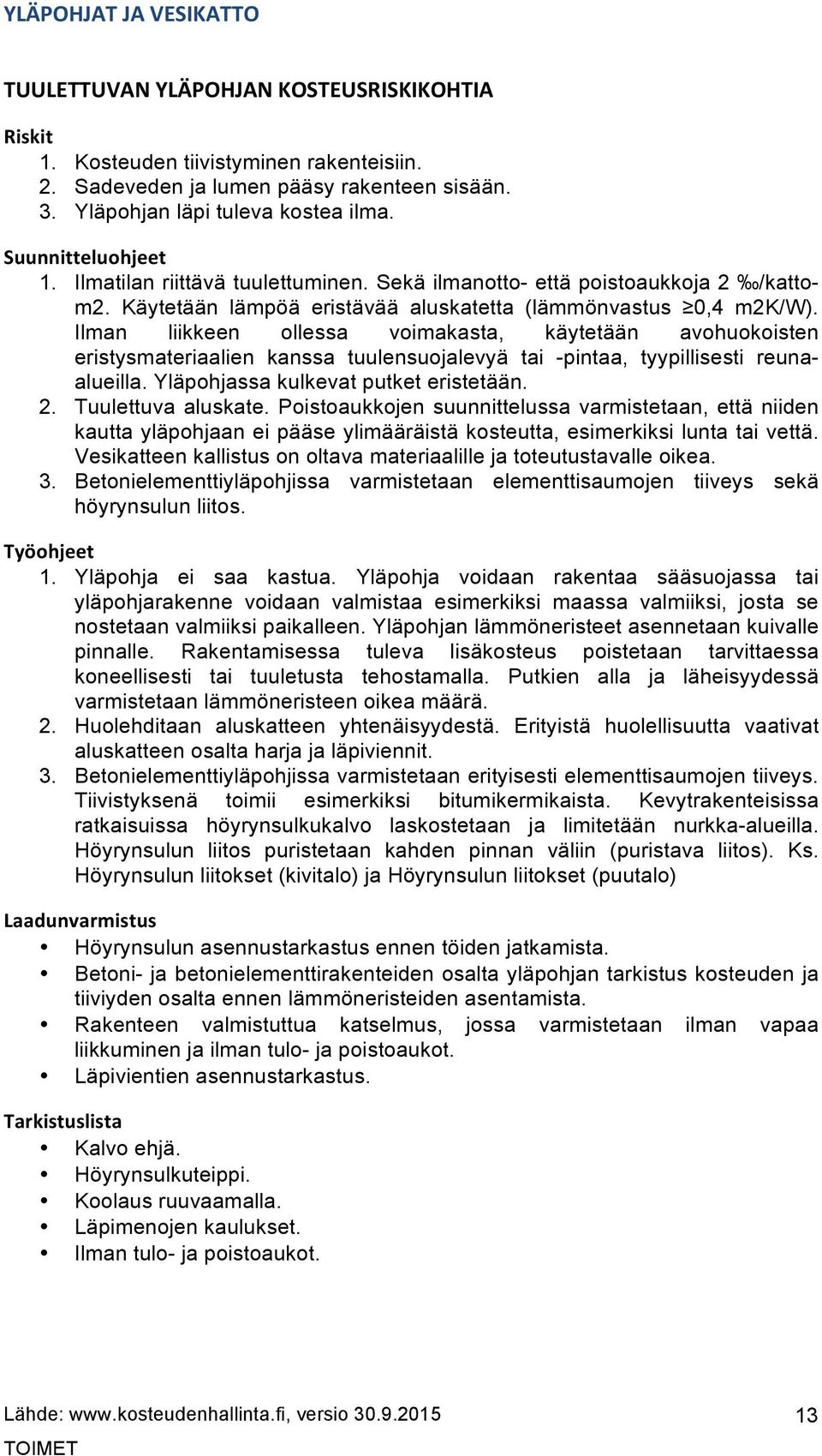 Ilman liikkeen ollessa voimakasta, käytetään avohuokoisten eristysmateriaalien kanssa tuulensuojalevyä tai -pintaa, tyypillisesti reunaalueilla. Yläpohjassa kulkevat putket eristetään. 2.