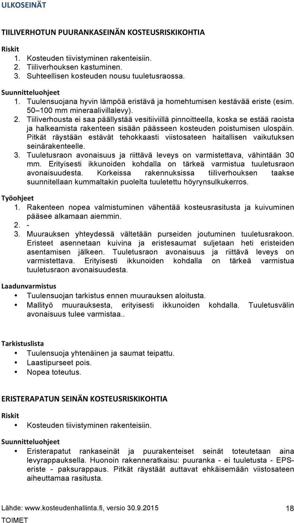 Pitkät räystään estävät tehokkaasti viistosateen haitallisen vaikutuksen seinärakenteelle. 3. Tuuletusraon avonaisuus ja riittävä leveys on varmistettava, vähintään 30 mm.