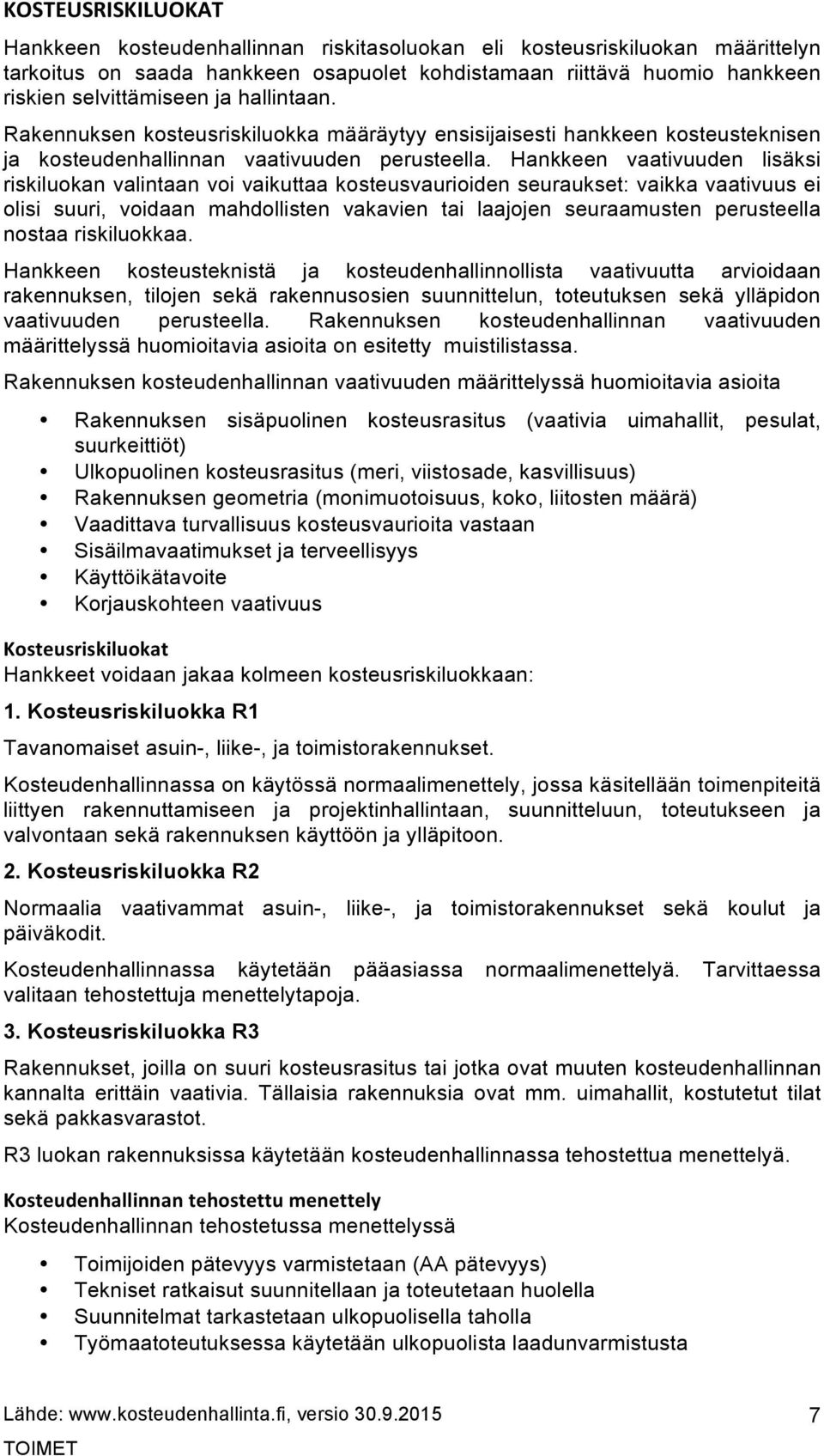 Hankkeen vaativuuden lisäksi riskiluokan valintaan voi vaikuttaa kosteusvaurioiden seuraukset: vaikka vaativuus ei olisi suuri, voidaan mahdollisten vakavien tai laajojen seuraamusten perusteella