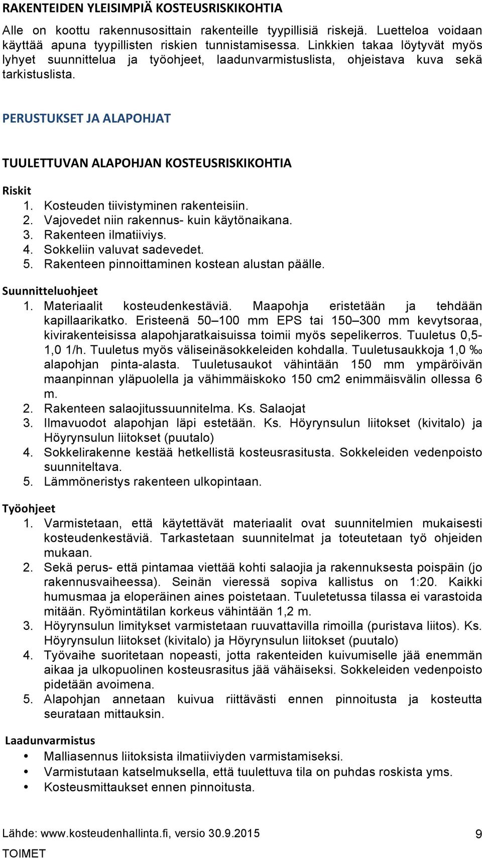 Kosteuden tiivistyminen rakenteisiin. 2. Vajovedet niin rakennus- kuin käytönaikana. 3. Rakenteen ilmatiiviys. 4. Sokkeliin valuvat sadevedet. 5. Rakenteen pinnoittaminen kostean alustan päälle. 1.