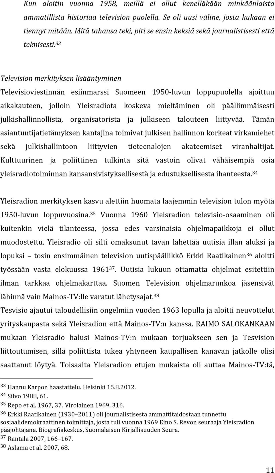 33 Television merkityksen lisääntyminen Televisioviestinnän esiinmarssi Suomeen 1950- luvun loppupuolella ajoittuu aikakauteen, jolloin Yleisradiota koskeva mieltäminen oli päällimmäisesti