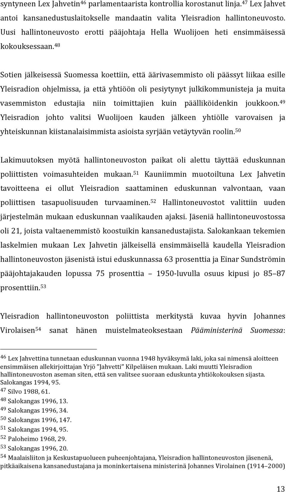 48 Sotien jälkeisessä Suomessa koettiin, että äärivasemmisto oli päässyt liikaa esille Yleisradion ohjelmissa, ja että yhtiöön oli pesiytynyt julkikommunisteja ja muita vasemmiston edustajia niin