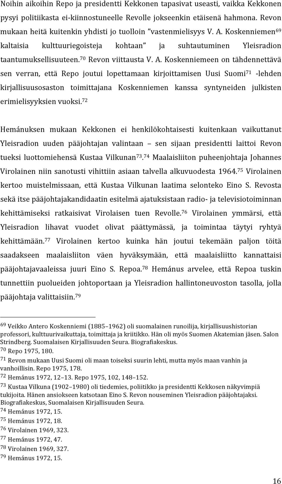 A. Koskenniemeen on tähdennettävä sen verran, että Repo joutui lopettamaan kirjoittamisen Uusi Suomi 71 - lehden kirjallisuusosaston toimittajana Koskenniemen kanssa syntyneiden julkisten