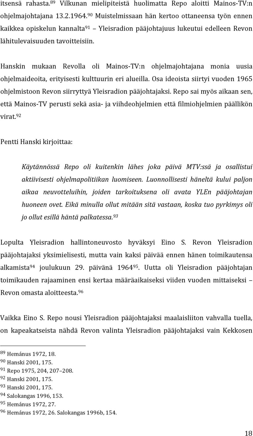 Hanskin mukaan Revolla oli Mainos- TV:n ohjelmajohtajana monia uusia ohjelmaideoita, erityisesti kulttuurin eri alueilla.