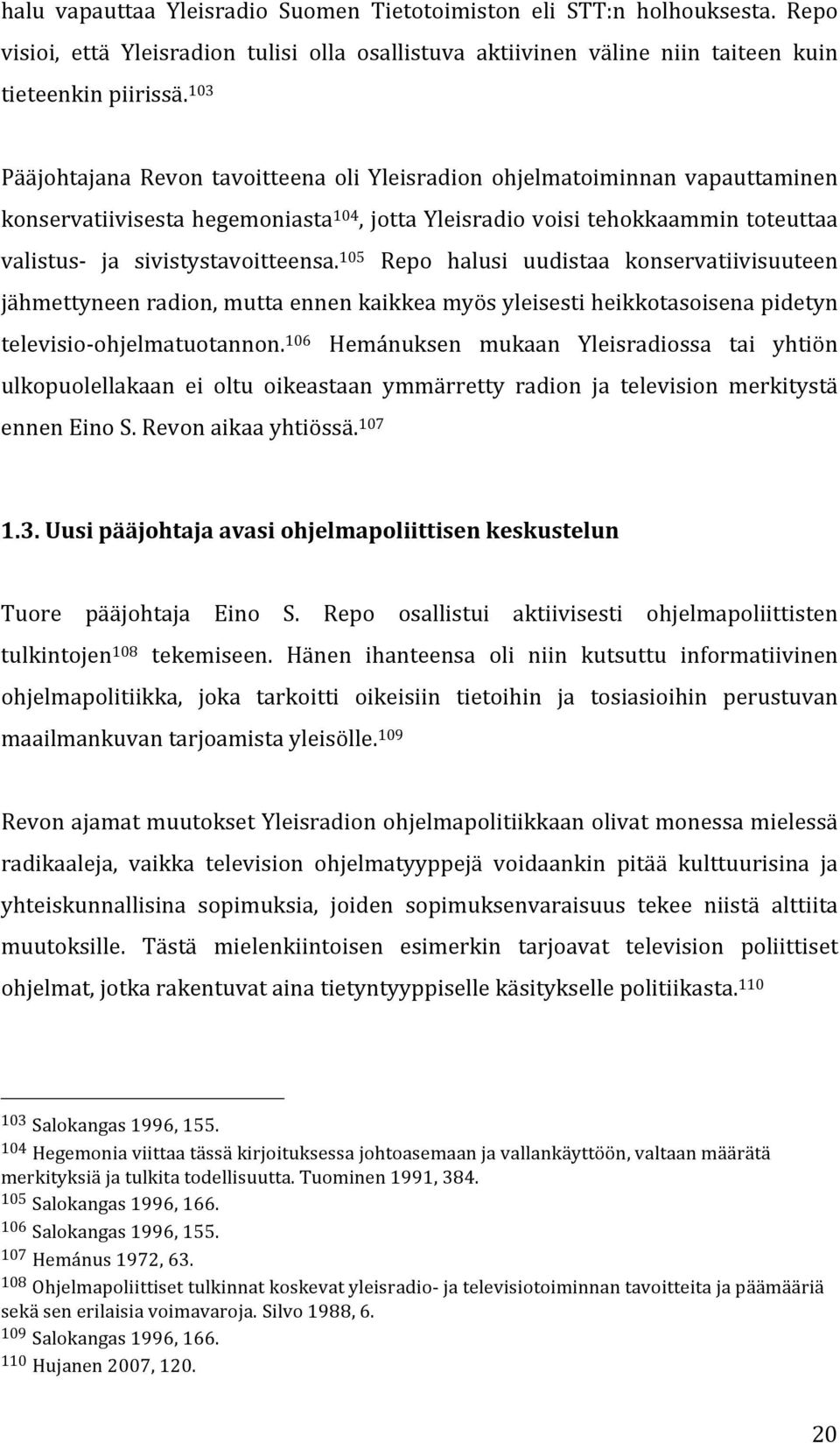 105 Repo halusi uudistaa konservatiivisuuteen jähmettyneen radion, mutta ennen kaikkea myös yleisesti heikkotasoisena pidetyn televisio- ohjelmatuotannon.