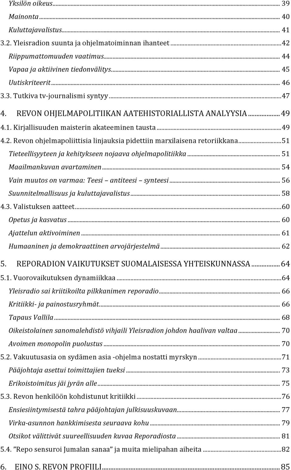 Revon ohjelmapoliittisia linjauksia pidettiin marxilaisena retoriikkana...51 Tieteellisyyteen ja kehitykseen nojaava ohjelmapolitiikka... 51 Maailmankuvan avartaminen.