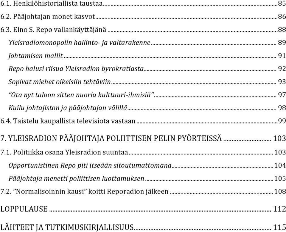 .. 98 6.4. Taistelu kaupallista televisiota vastaan...99 7. YLEISRADION PÄÄJOHTAJA POLIITTISEN PELIN PYÖRTEISSÄ... 103 7.1. Politiikka osana Yleisradion suuntaa.