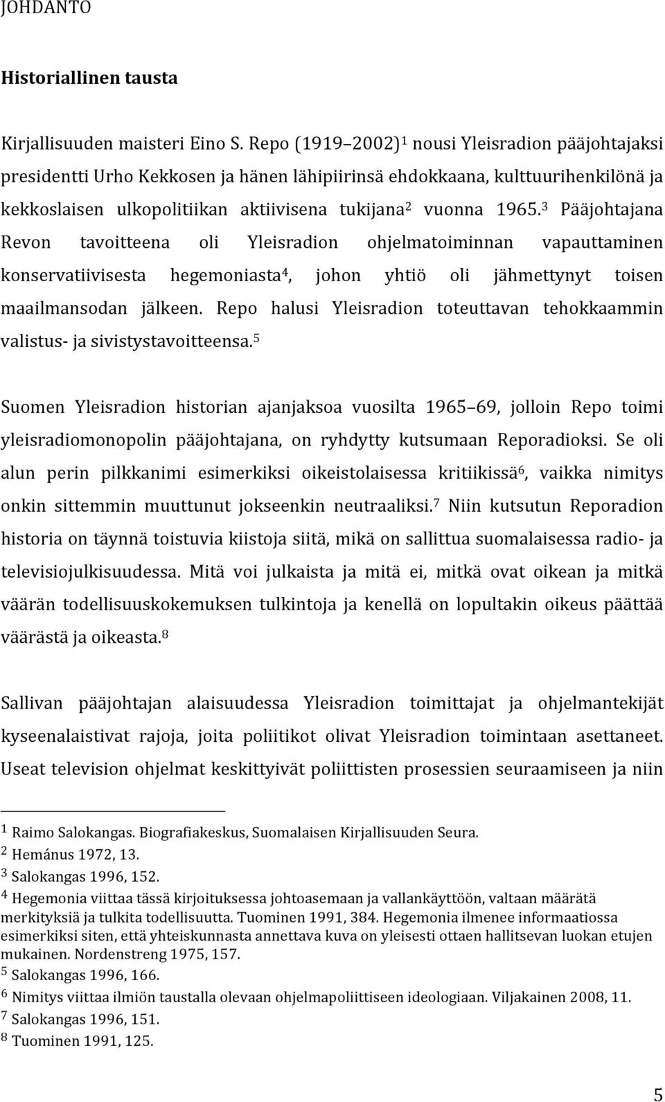 3 Pääjohtajana Revon tavoitteena oli Yleisradion ohjelmatoiminnan vapauttaminen konservatiivisesta hegemoniasta 4, johon yhtiö oli jähmettynyt toisen maailmansodan jälkeen.