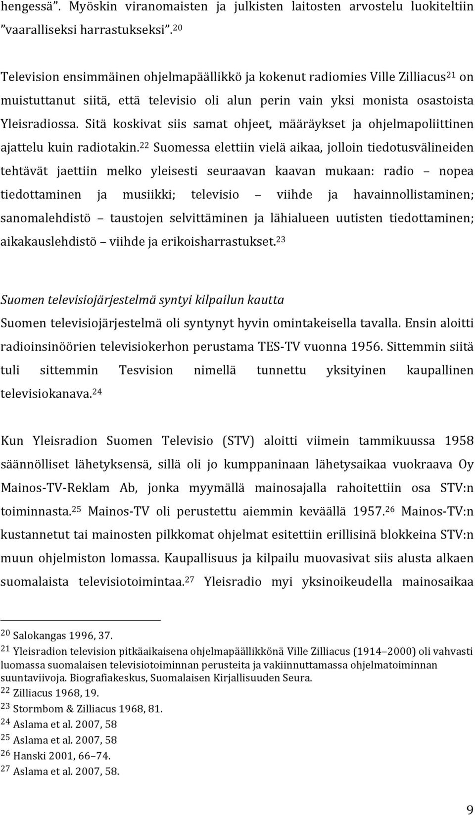 Sitä koskivat siis samat ohjeet, määräykset ja ohjelmapoliittinen ajattelu kuin radiotakin.