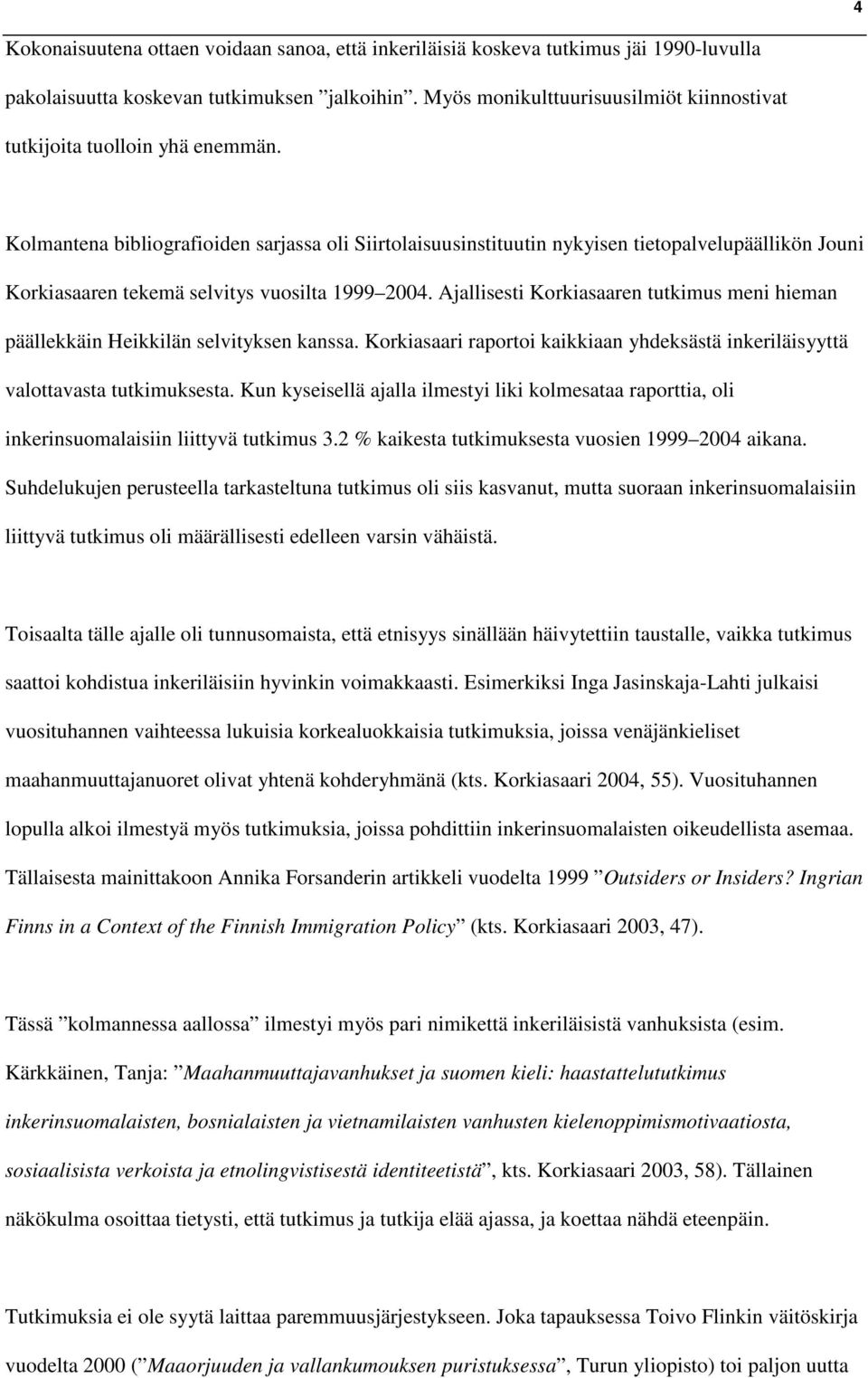 Kolmantena bibliografioiden sarjassa oli Siirtolaisuusinstituutin nykyisen tietopalvelupäällikön Jouni Korkiasaaren tekemä selvitys vuosilta 1999 2004.