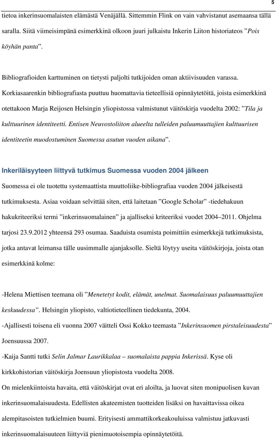 Korkiasaarenkin bibliografiasta puuttuu huomattavia tieteellisiä opinnäytetöitä, joista esimerkkinä otettakoon Marja Reijosen Helsingin yliopistossa valmistunut väitöskirja vuodelta 2002: Tila ja