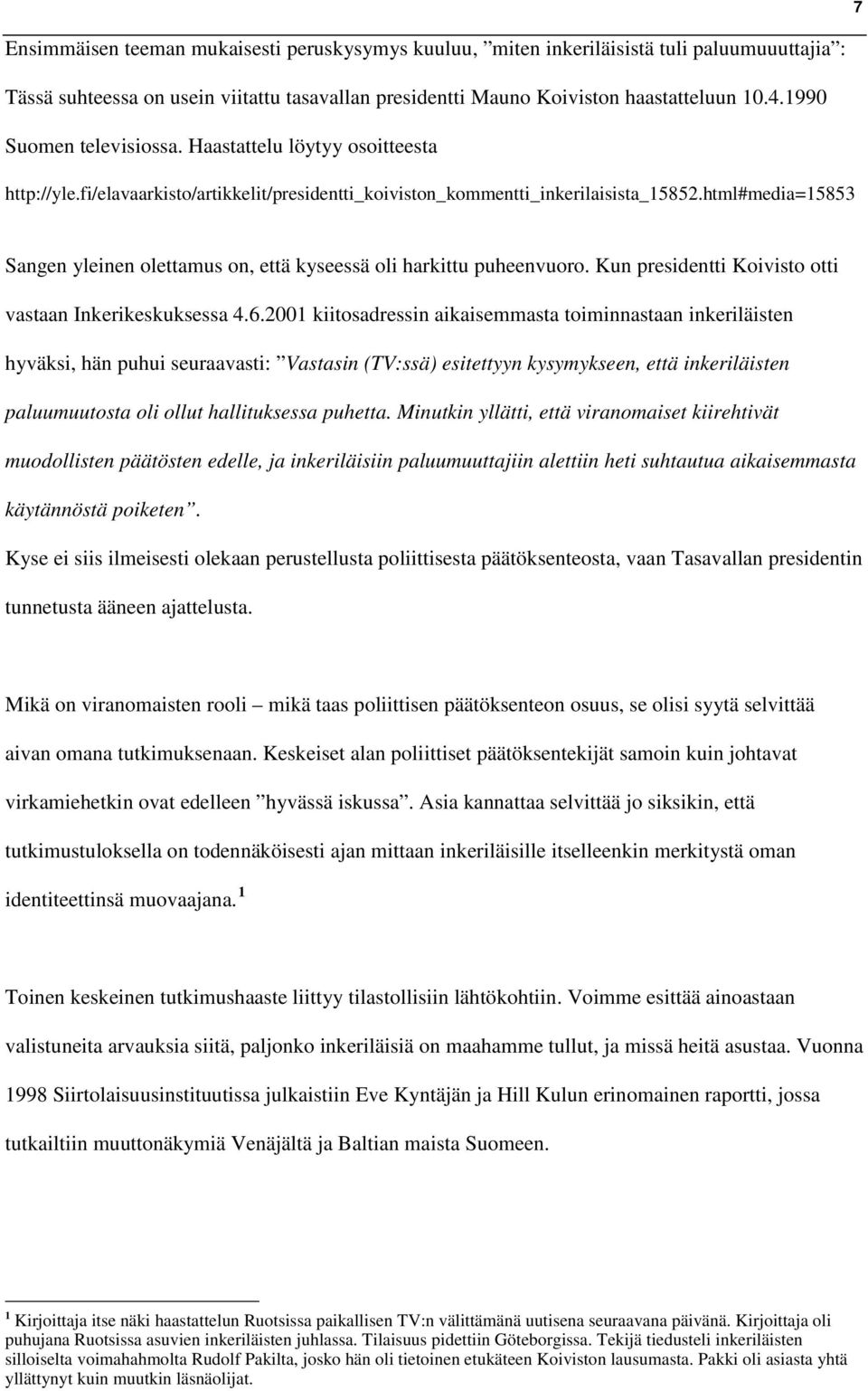 html#media=15853 Sangen yleinen olettamus on, että kyseessä oli harkittu puheenvuoro. Kun presidentti Koivisto otti vastaan Inkerikeskuksessa 4.6.