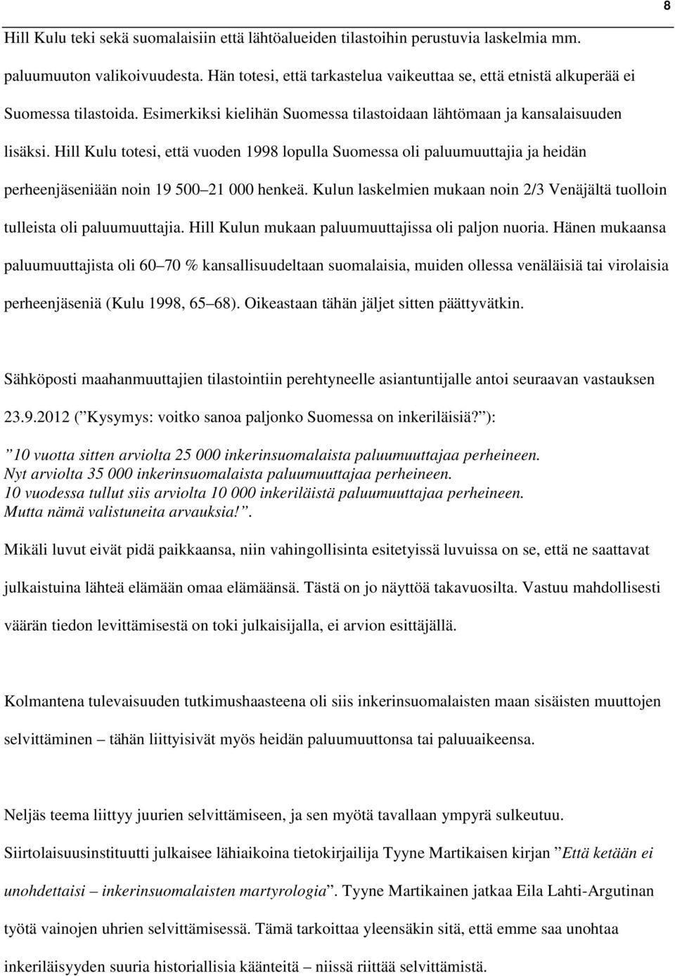 Hill Kulu totesi, että vuoden 1998 lopulla Suomessa oli paluumuuttajia ja heidän perheenjäseniään noin 19 500 21 000 henkeä.