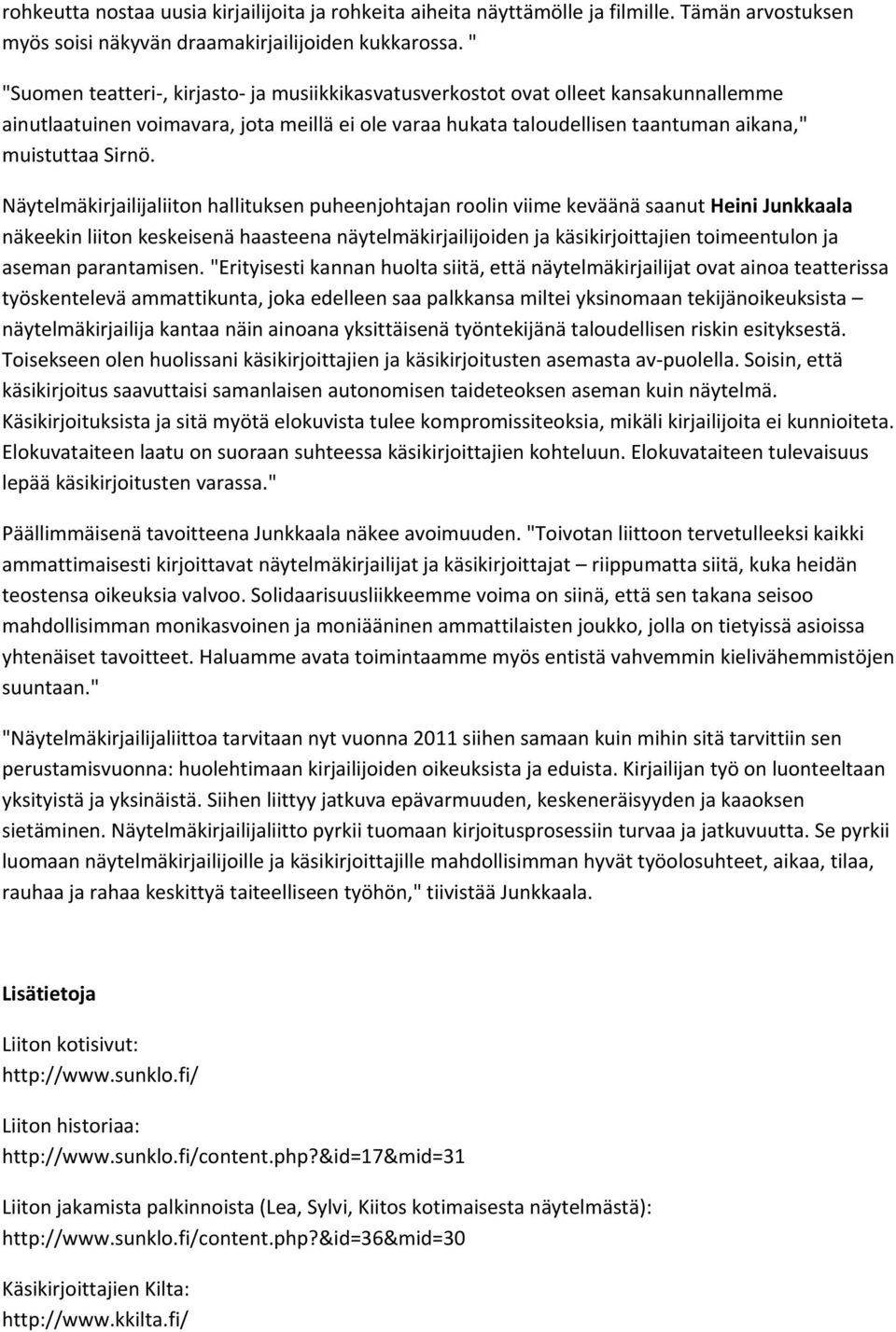 Näytelmäkirjailijaliiton hallituksen puheenjohtajan roolin viime keväänä saanut Heini Junkkaala näkeekin liiton keskeisenä haasteena näytelmäkirjailijoiden ja käsikirjoittajien toimeentulon ja aseman