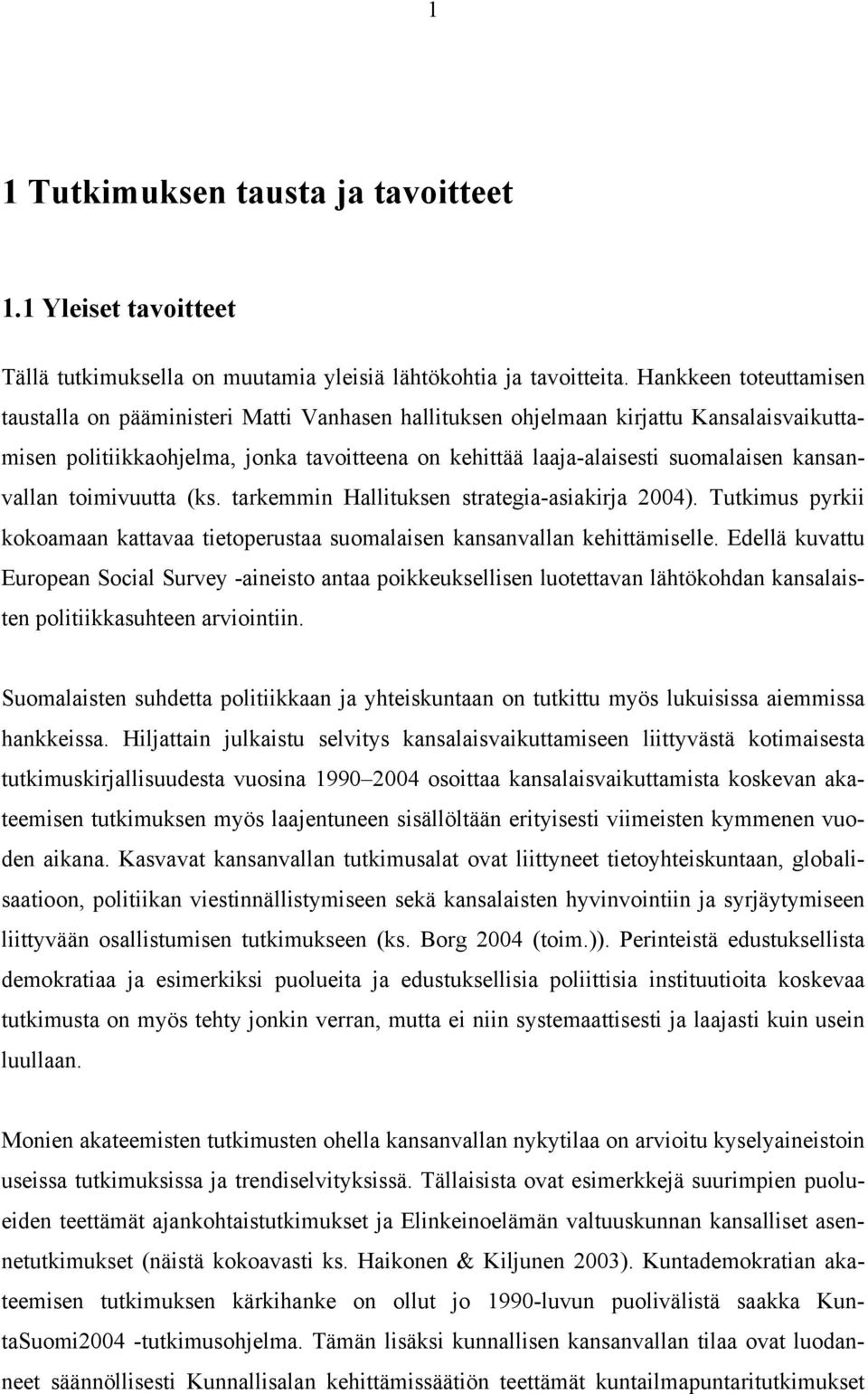 kansanvallan toimivuutta (ks. tarkemmin Hallituksen strategia-asiakirja 2004). Tutkimus pyrkii kokoamaan kattavaa tietoperustaa suomalaisen kansanvallan kehittämiselle.