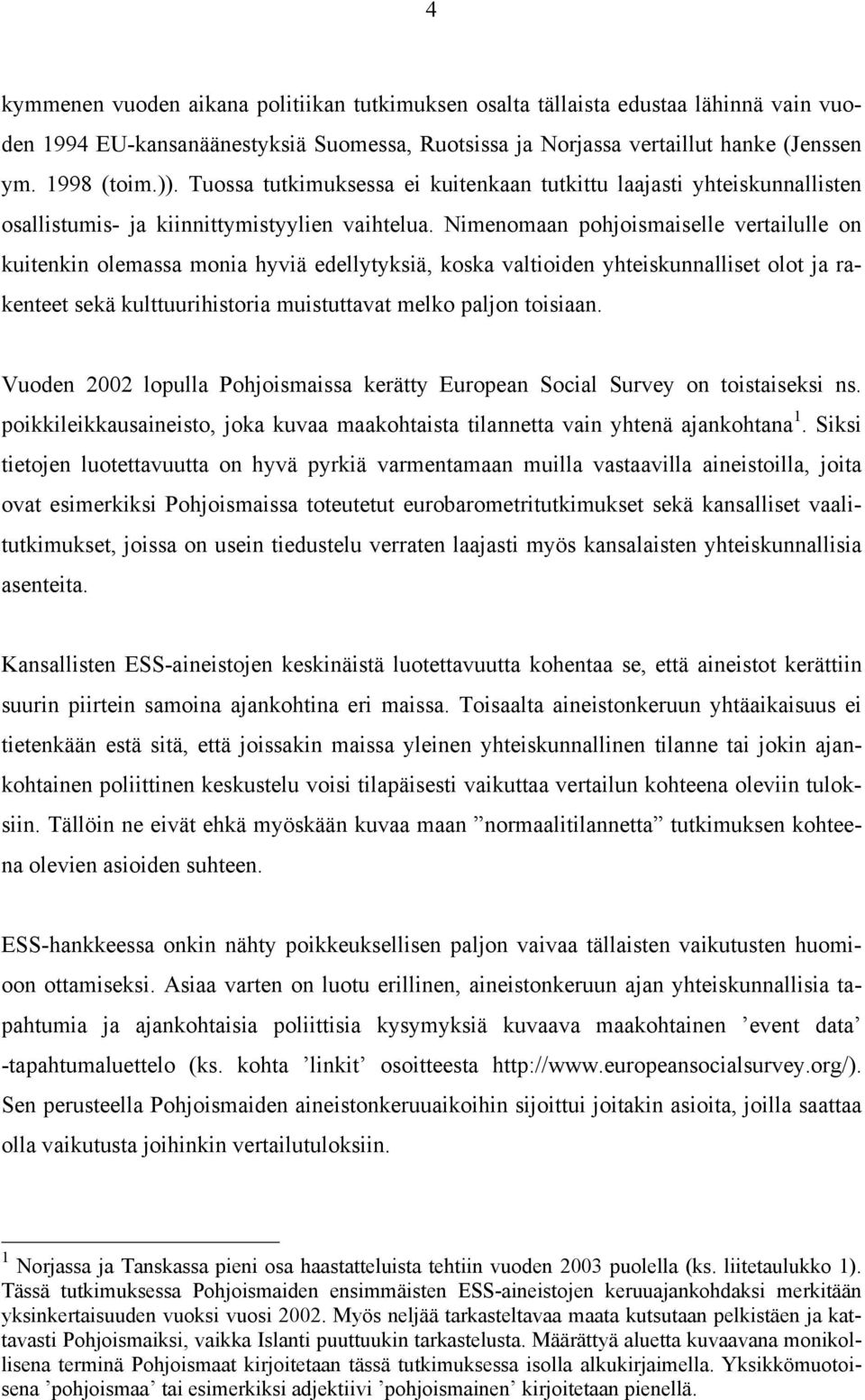 Nimenomaan pohjoismaiselle vertailulle on kuitenkin olemassa monia hyviä edellytyksiä, koska valtioiden yhteiskunnalliset olot ja rakenteet sekä kulttuurihistoria muistuttavat melko paljon toisiaan.