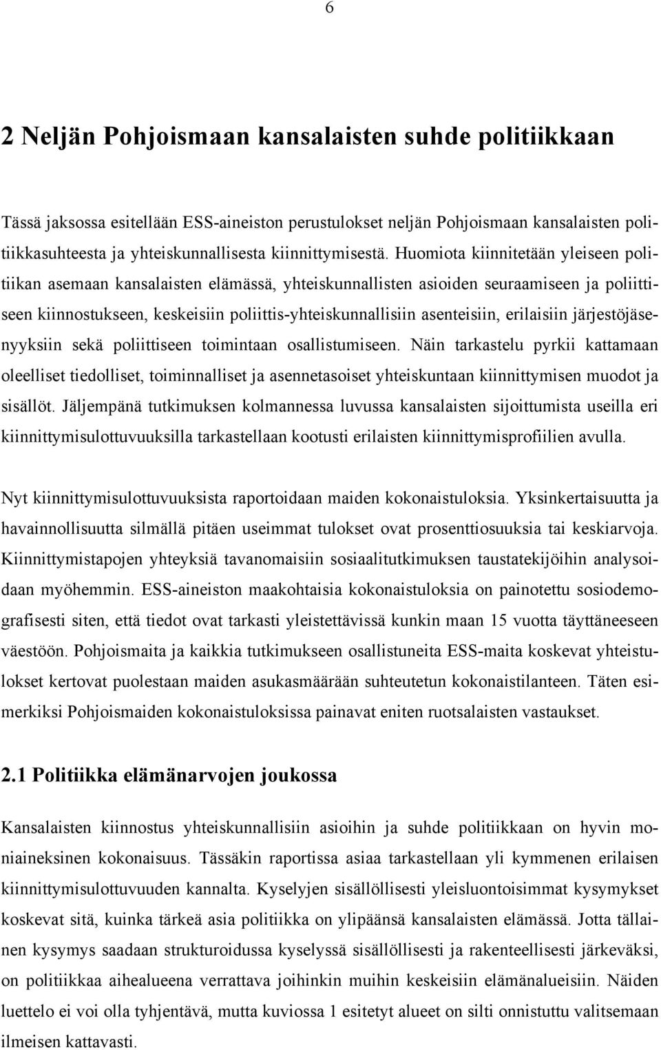 Huomiota kiinnitetään yleiseen politiikan asemaan kansalaisten elämässä, yhteiskunnallisten asioiden seuraamiseen ja poliittiseen kiinnostukseen, keskeisiin poliittis-yhteiskunnallisiin asenteisiin,