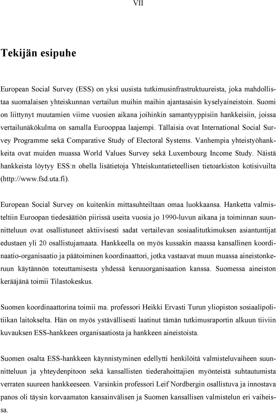 Tällaisia ovat International Social Survey Programme sekä Comparative Study of Electoral Systems. Vanhempia yhteistyöhankkeita ovat muiden muassa World Values Survey sekä Luxembourg Income Study.