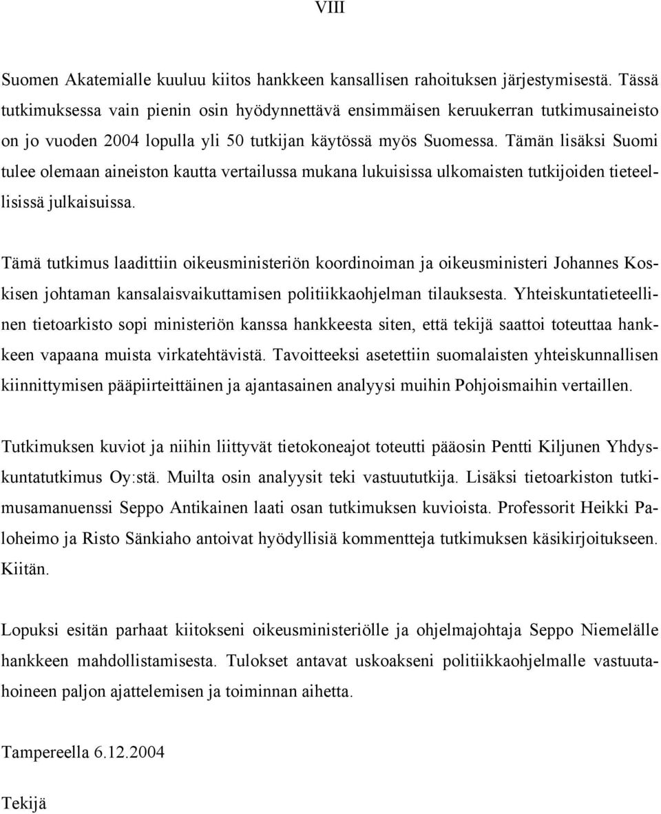 Tämän lisäksi Suomi tulee olemaan aineiston kautta vertailussa mukana lukuisissa ulkomaisten tutkijoiden tieteellisissä julkaisuissa.