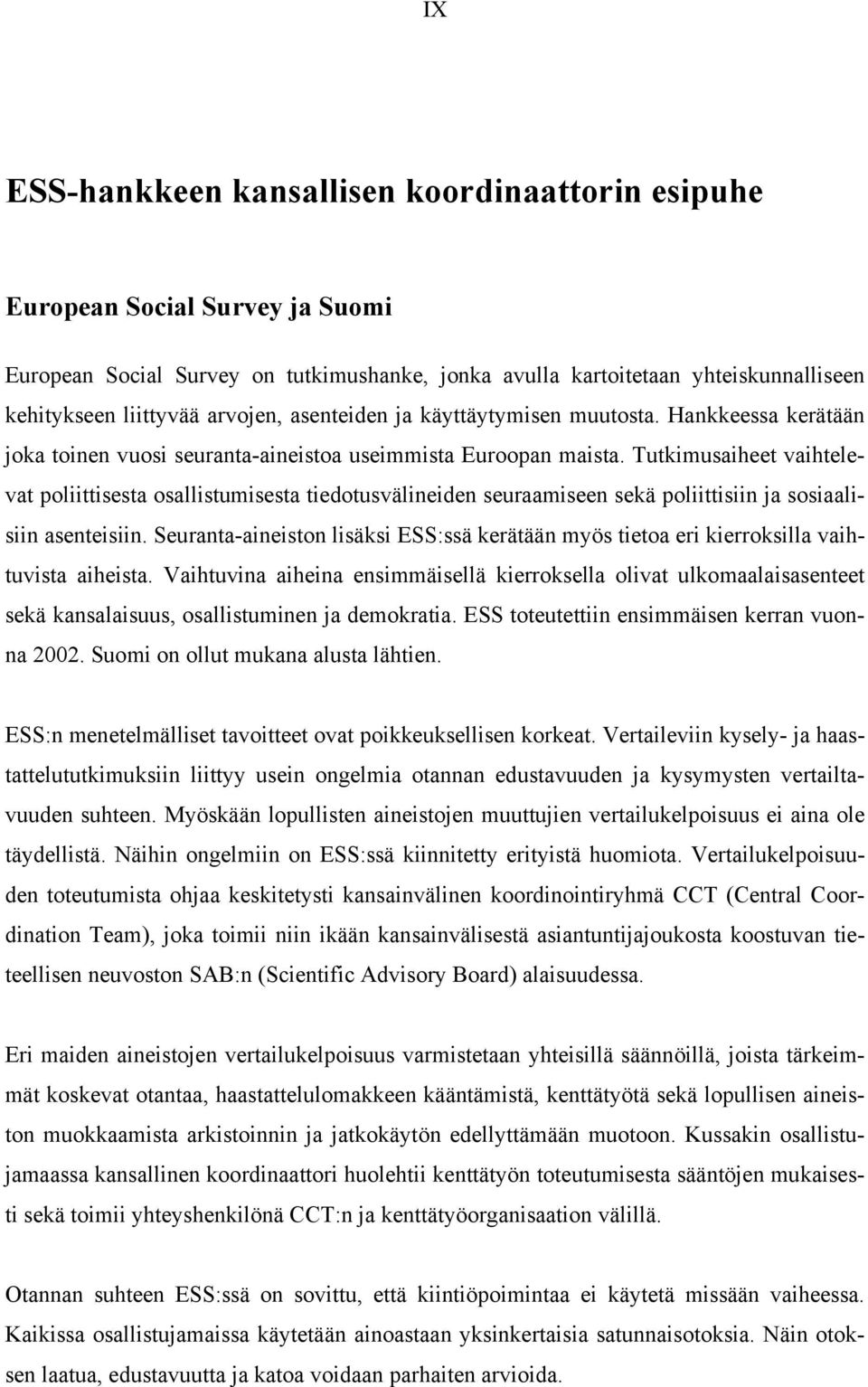 Tutkimusaiheet vaihtelevat poliittisesta osallistumisesta tiedotusvälineiden seuraamiseen sekä poliittisiin ja sosiaalisiin asenteisiin.