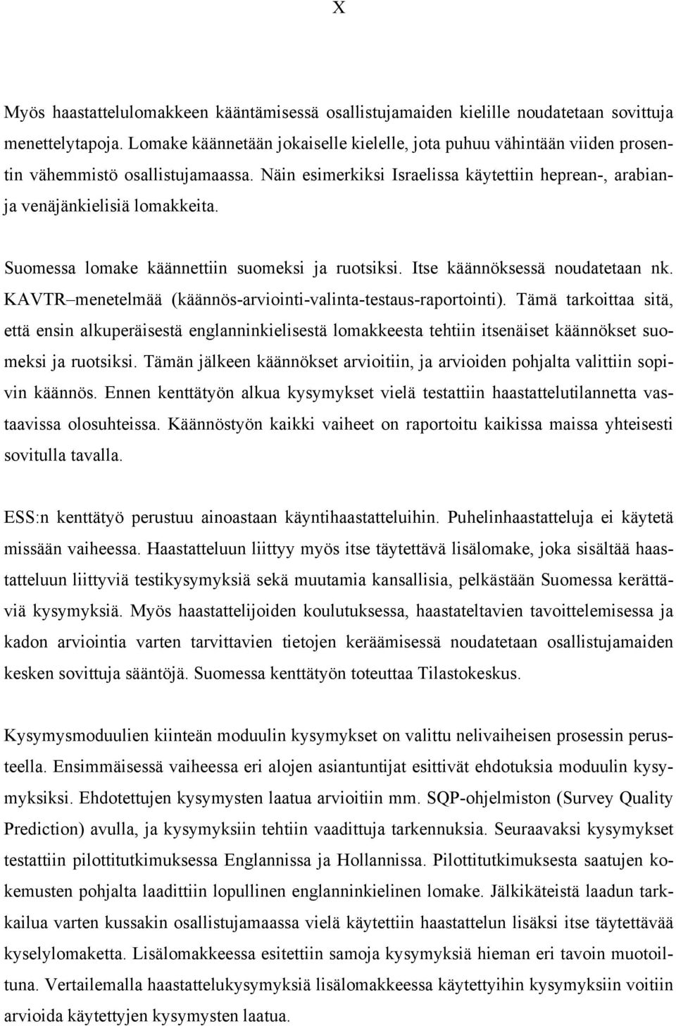 Suomessa lomake käännettiin suomeksi ja ruotsiksi. Itse käännöksessä noudatetaan nk. KAVTR menetelmää (käännös-arviointi-valinta-testaus-raportointi).