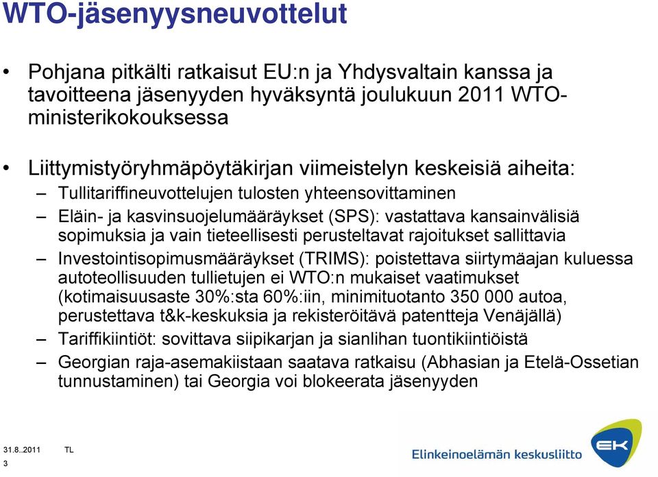 sallittavia Investointisopimusmääräykset (TRIMS): poistettava siirtymäajan kuluessa autoteollisuuden tullietujen ei WTO:n mukaiset vaatimukset (kotimaisuusaste 30%:sta 60%:iin, minimituotanto 350 000