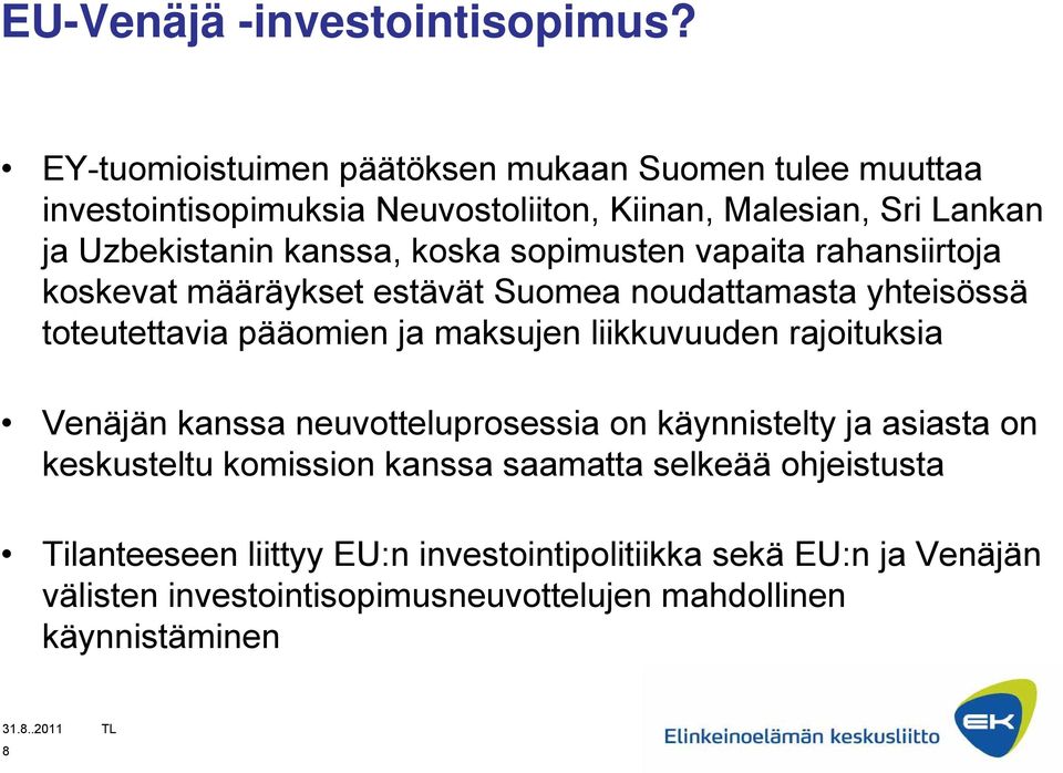 koska sopimusten vapaita rahansiirtoja koskevat määräykset estävät Suomea noudattamasta yhteisössä toteutettavia pääomien ja maksujen liikkuvuuden