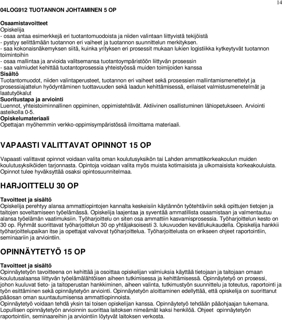 - saa kokonaisnäkemyksen siitä, kuinka yrityksen eri prosessit mukaan lukien logistiikka kytkeytyvät tuotannon toimintoihin - osaa mallintaa ja arvioida valitsemansa tuotantoympäristöön liittyvän