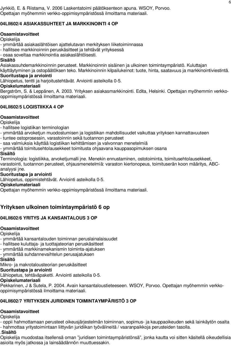 markkinointia asiakaslähtöisesti. Asiakassuhdemarkkinoinnin perusteet. Markkinoinnin sisäinen ja ulkoinen toimintaympäristö. Kuluttajan käyttäytyminen ja ostopäätöksen teko.