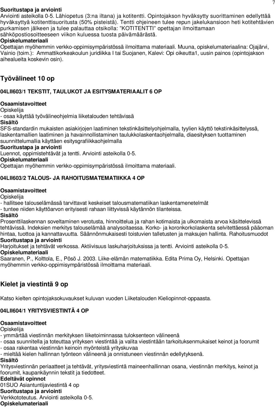 päivämäärästä. Muuna, opiskelumateriaalina: Ojajärvi, Vainio (toim.): Ammattikorkeakoulun juridiikka I tai Suojanen, Kalevi: Opi oikeutta1, uusin painos (opintojakson aihealueita koskevin osin).