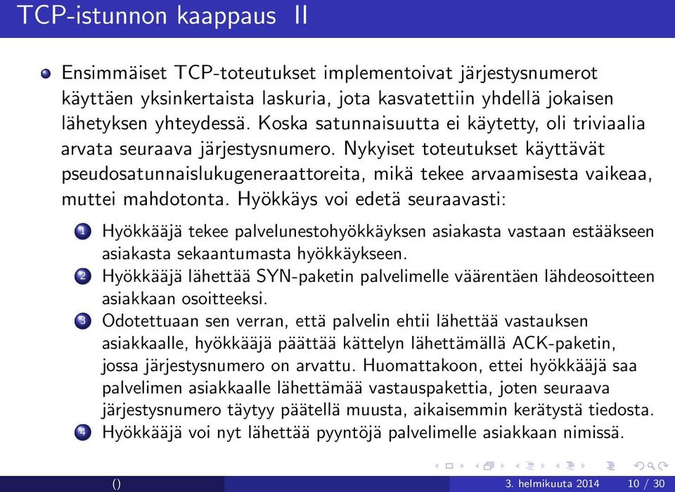 Hyökkäys voi edetä seuraavasti: 1 Hyökkääjä tekee palvelunestohyökkäyksen asiakasta vastaan estääkseen asiakasta sekaantumasta hyökkäykseen.