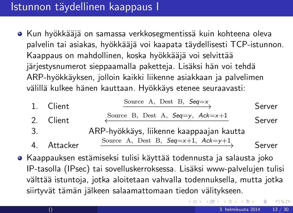 Lisäksi hän voi tehdä ARP-hyökkäyksen, jolloin kaikki liikenne asiakkaan ja palvelimen välillä kulkee hänen kauttaan. Hyökkäys etenee seuraavasti: 1.