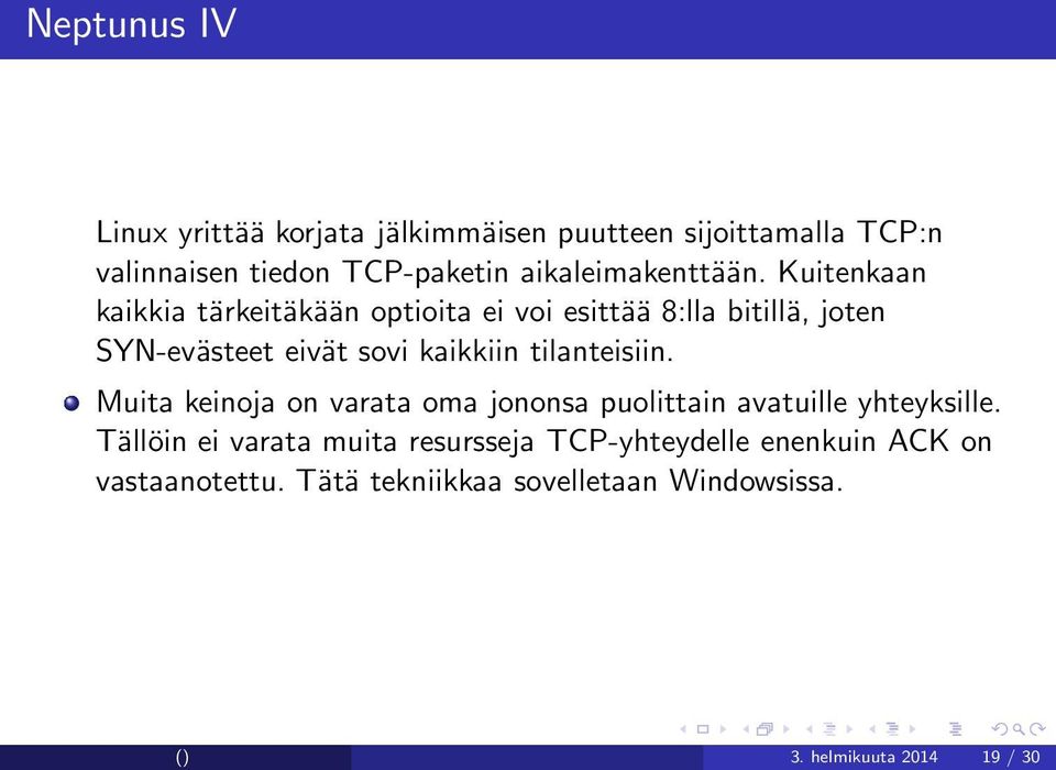 Kuitenkaan kaikkia tärkeitäkään optioita ei voi esittää 8:lla bitillä, joten SYN-evästeet eivät sovi kaikkiin