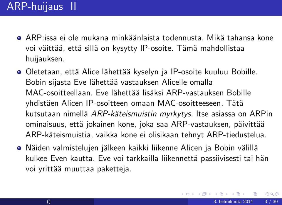 Eve lähettää lisäksi ARP-vastauksen Bobille yhdistäen Alicen IP-osoitteen omaan MAC-osoitteeseen. Tätä kutsutaan nimellä ARP-käteismuistin myrkytys.