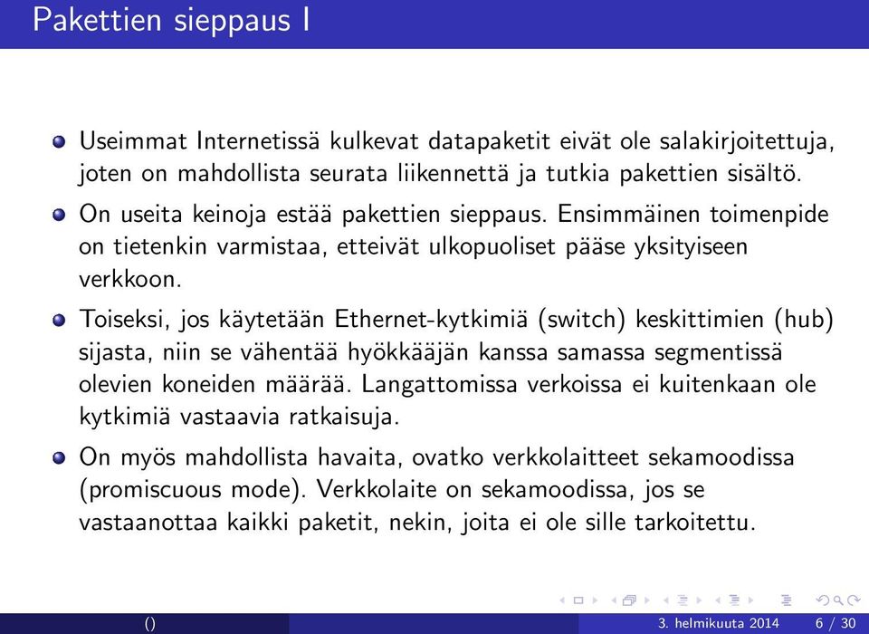 Toiseksi, jos käytetään Ethernet-kytkimiä (switch) keskittimien (hub) sijasta, niin se vähentää hyökkääjän kanssa samassa segmentissä olevien koneiden määrää.