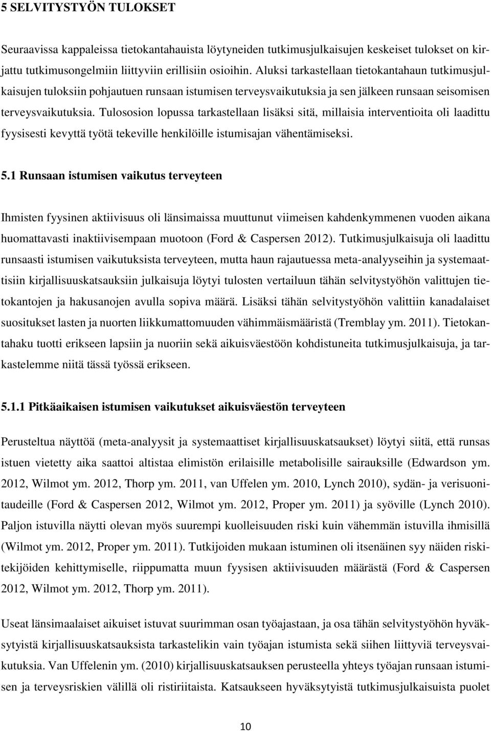 Tulososion lopussa tarkastellaan lisäksi sitä, millaisia interventioita oli laadittu fyysisesti kevyttä työtä tekeville henkilöille istumisajan vähentämiseksi. 5.