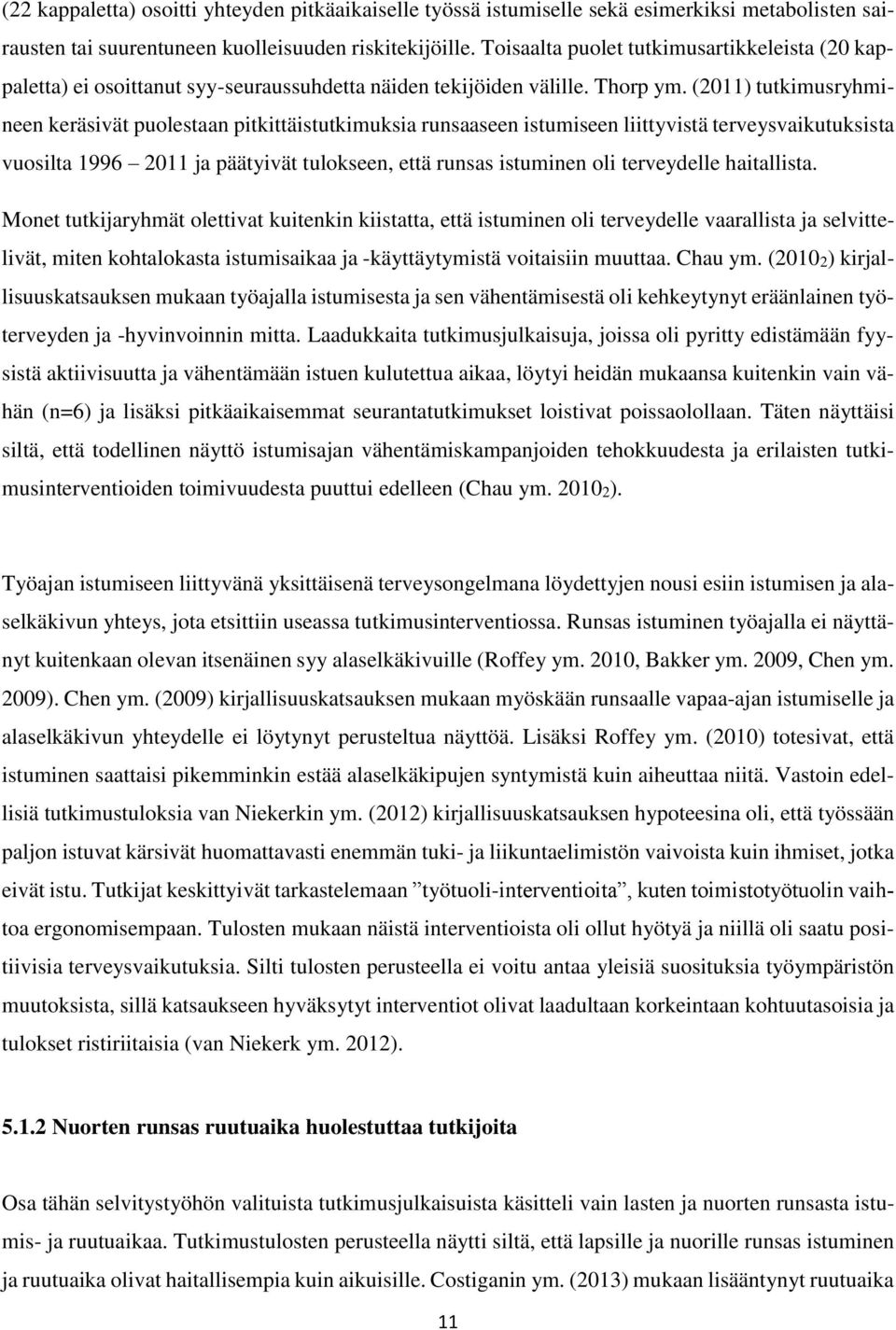 (2011) tutkimusryhmineen keräsivät puolestaan pitkittäistutkimuksia runsaaseen istumiseen liittyvistä terveysvaikutuksista vuosilta 1996 2011 ja päätyivät tulokseen, että runsas istuminen oli