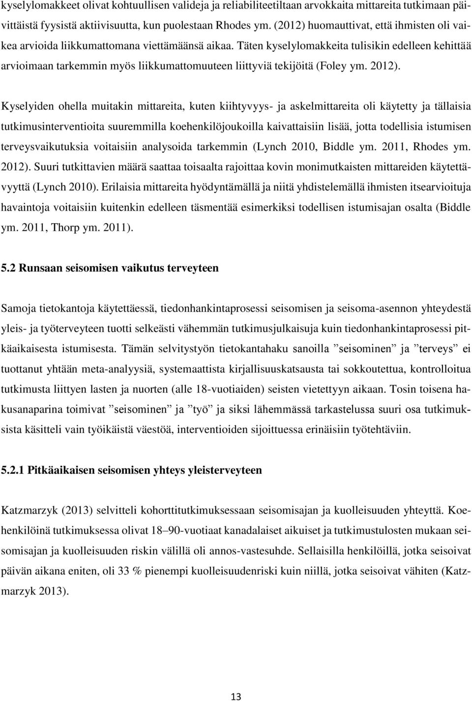 Täten kyselylomakkeita tulisikin edelleen kehittää arvioimaan tarkemmin myös liikkumattomuuteen liittyviä tekijöitä (Foley ym. 2012).