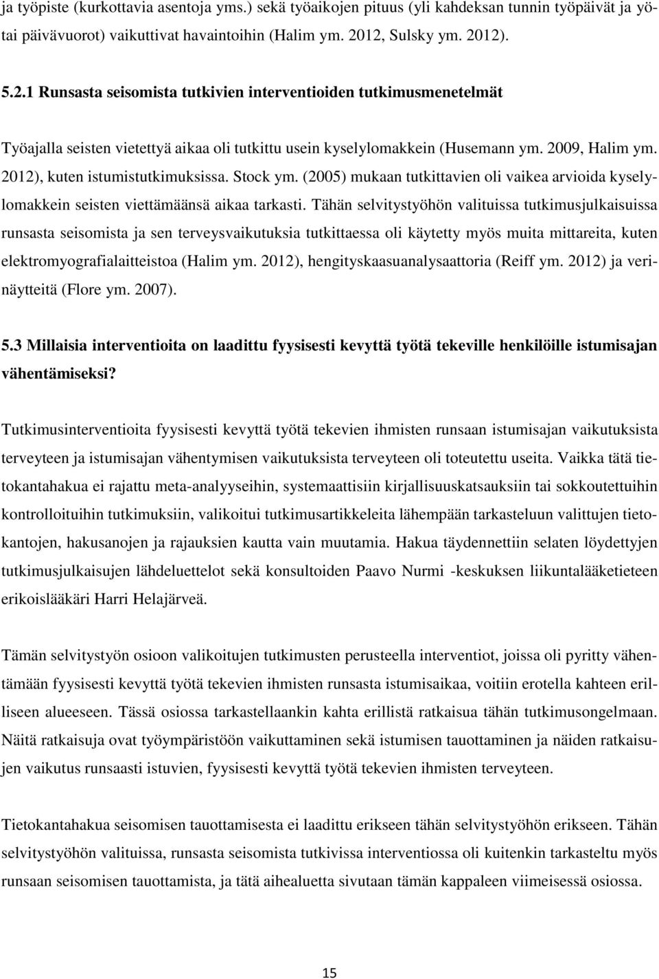 2012), kuten istumistutkimuksissa. Stock ym. (2005) mukaan tutkittavien oli vaikea arvioida kyselylomakkein seisten viettämäänsä aikaa tarkasti.